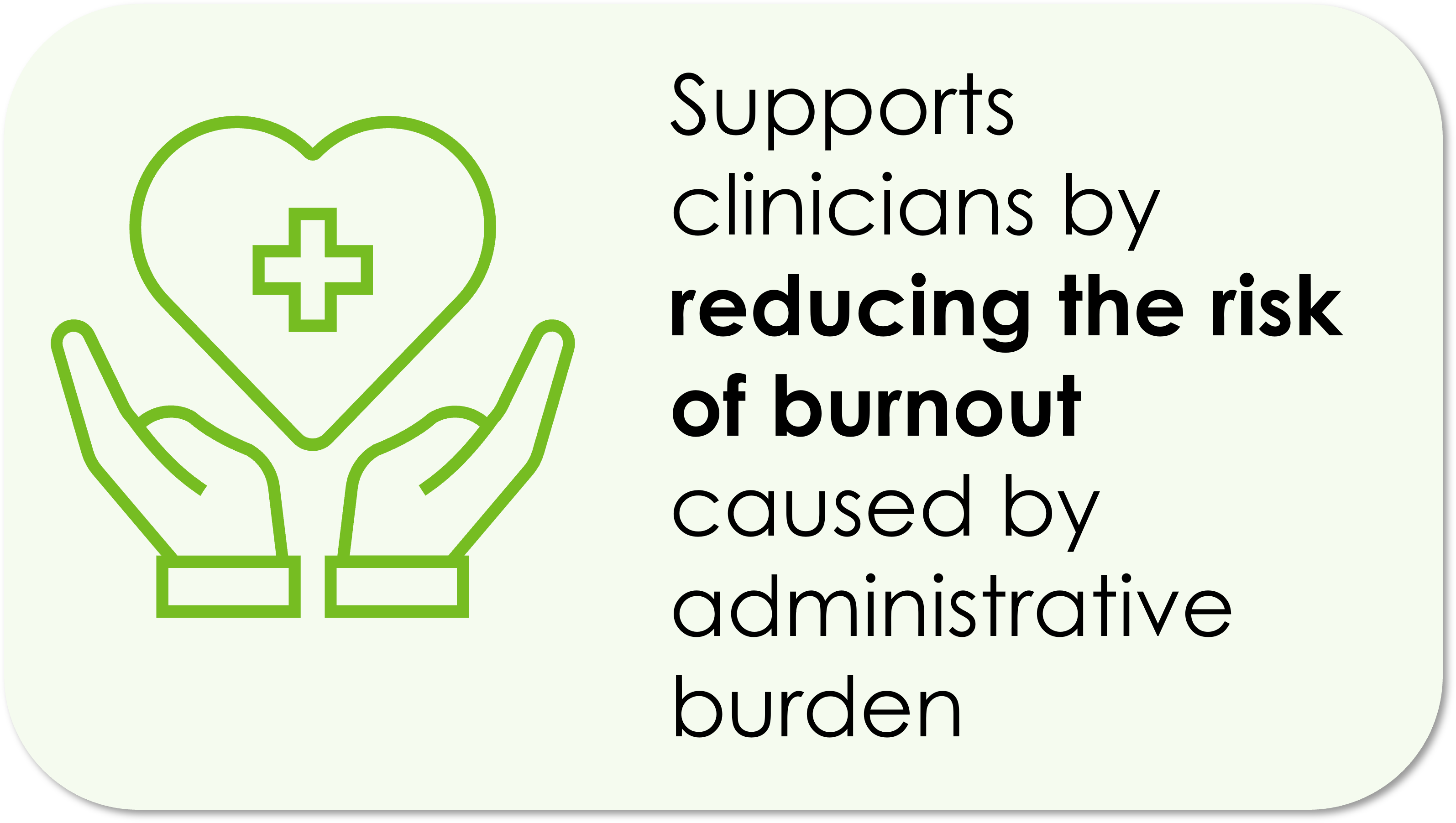 Supports clinicians by reducing the risk of burnout caused by administrative burden